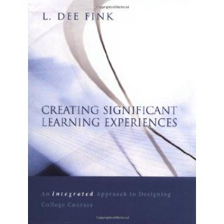 Creating Significant Learning Experiences An Integrated Approach to Designing College Courses L. Dee Fink 9780787960551 Books