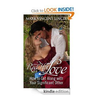 Red Hot Love  How to Get Along With Your Significant Other eBook Mark Vincent Lincir Kindle Store