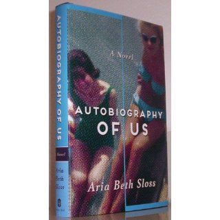 Autobiography of Us A Novel Aria Beth Sloss 9780805094558 Books