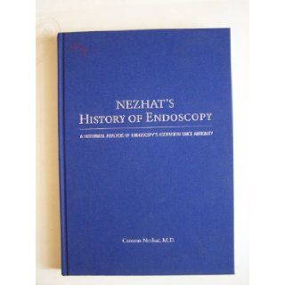 Nezhat's History of Endoscopy A Historical Analysis of Endoscopy's Ascension Since Antiquity Camran Nezhat 9783897569164 Books