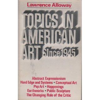 Topics in American Art Since 1945 Lawrence Alloway 9780393092370 Books