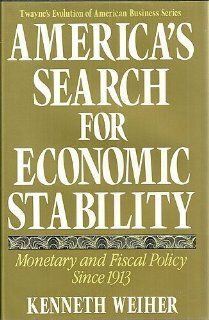 America's Search for Economic Stability Monetary and Fiscal Policy Since 1913 (Twayne's Evolution of Modern Business Series) Kenneth E. Weiher 9780805798135 Books