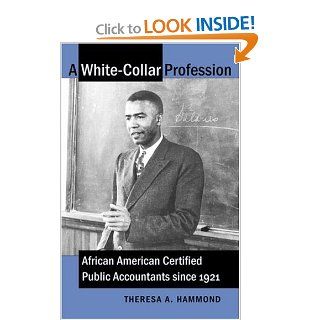 A White Collar Profession African American Certified Public Accountants since 1921 Theresa A. Hammond 9780807853771 Books