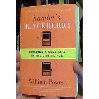 Hamlet's BlackBerry Building a Good Life in the Digital Age William Powers 9780061687174 Books