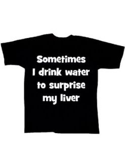 Sometimes I Drink Water To Surprise My Liver T Shirt Black Large Clothing