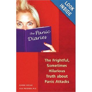 The Panic Diaries The Frightful, Sometimes Hilarious Truth About Panic Attacks Jeanne Jordan, Julie Pedersen 9781569754184 Books