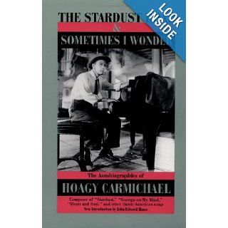 The Stardust Road & Sometimes I Wonder The Autobiography of Hoagy Carmichael Hoagy Carmichael, Stephen Longstreet, John Edward Hasse 9780306808999 Books