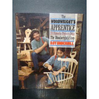 The Woodwright's Apprentice Twenty Favorite Projects From The Woodwright's Shop Roy Underhill 9780807846124 Books