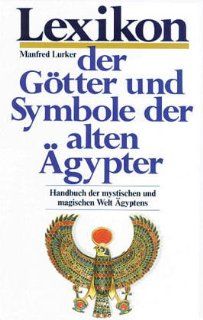 Lexikon der Gtter und Symbole der alten gypter. Handbuch der mystischen und magischen Welt gyptens Manfred Lurker Bücher