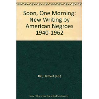 Soon, One Morning New Writing by American Negroes, 1940 1962. Herbert, Ed. Hill 9780394446226 Books