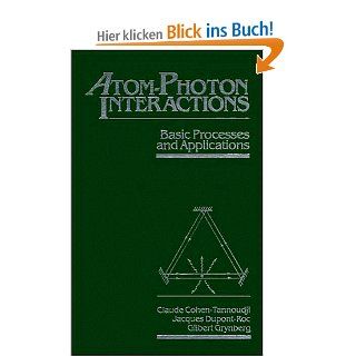 Atom Photon Interactions Basic Processes and Applications Claude Cohen Tannoudji, Jacques Dupont Roc, Gilbert Grynberg Fremdsprachige Bücher