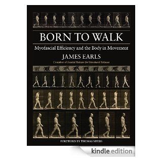 Born to Walk Myofascial Efficiency and the Body in Movement eBook James Earls, Thomas Myers Kindle Shop