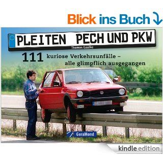 Pleiten, Pech und PKW   Eine Bilddokumentation 111 kuriose Verkehrsunflle   alle glimpflich ausgegangen eBook Thomas Gaulke  Kindle Shop