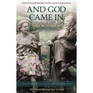 And God Came In The Extraordinary Story of Joy Davidman, Her Life and Marriage to C. S. Lewis