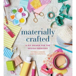 Materially Crafted A DIY Primer for the Design Obsessed 9781617691409