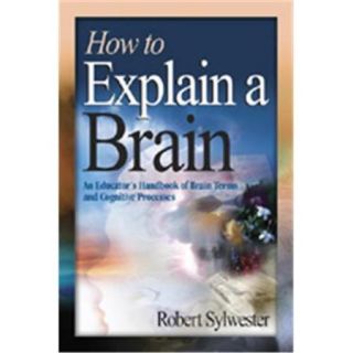 How To Explain A Brain An Educators Handbook Of Brain Terms And Cognitive Processes, Hardcover