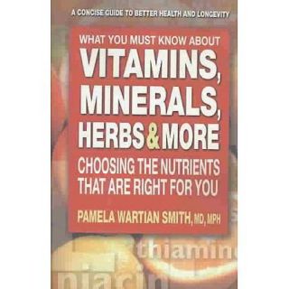 What You Must Know About Vitamins, Minerals, Herbs, & More Choosing the Nutrients That Are Right for You