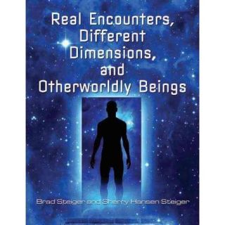 Real Encounters, Different Dimensions, and Otherworldly Beings