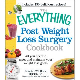 The Everything Post Weight Loss Surgery Cookbook All You Need to Meet and Maintain Your Weight Loss Goals