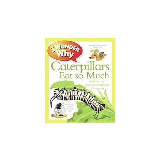 Wonder Why Caterpillars Eat So Much An ( I Wonder Why) (Reprint