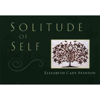 Solitude of Self Elizabeth Cady Stanton's Last Speech