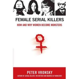 Female Serial Killers How and Why Women Become Monsters
