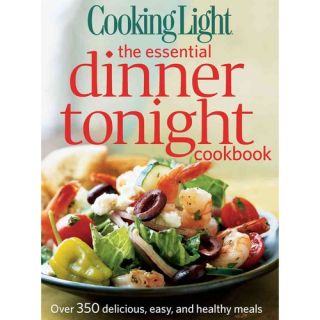 Cooking Light the Essential Dinner Tonight Cookbook Over 350 Delicious, Easy, and Healthy Meals