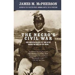 The Negro's Civil War How American Blacks Felt and Acted During the War for the Union