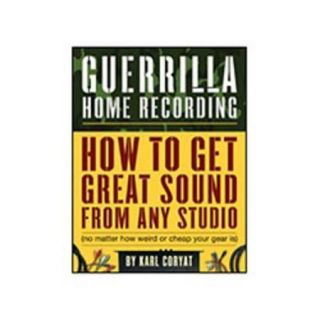 Hal Leonard Guerilla Home Recording How To Get Great Sound From Any Studio