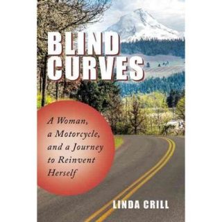 Blind Curves A Woman, a Motorcycle, and a Journey to Reinvent Herself