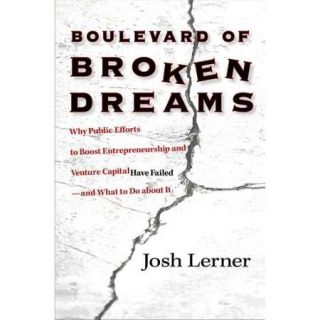 Boulevard of Broken Dreams Why Public Efforts to Boost Entrepreneurship and Venture Capital Have Failed  and What to Do About It