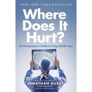 Where Does It Hurt? An Entrepreneur's Guide to Fixing Health Care