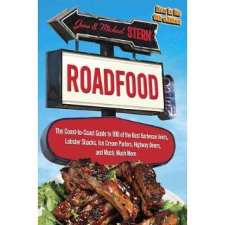 Roadfood The Coast to Coast Guide to 900 of the Best Barbecue Joints, Lobster Shacks, Ice Cream Parlors, Highway Diners, and Much, Much More