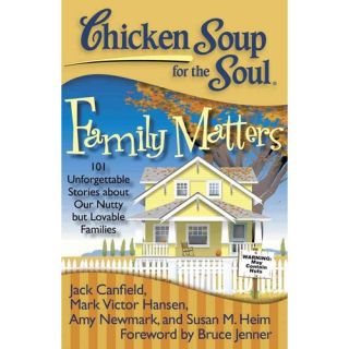 Chicken Soup for the Soul Family Matters 101 Unforgettable Stories About Our Nutty but Lovable Families