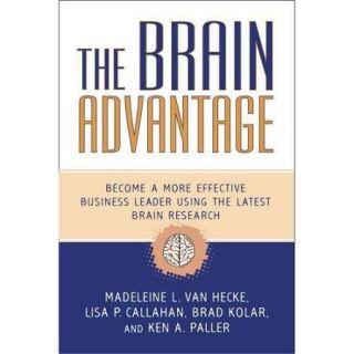 The Brain Advantage Become a More Effective Business Leader Using the Latest Brain Research