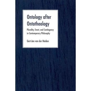 Ontology After Ontotheology Plurality, Event, and Contingency in Contemporary Philosophy