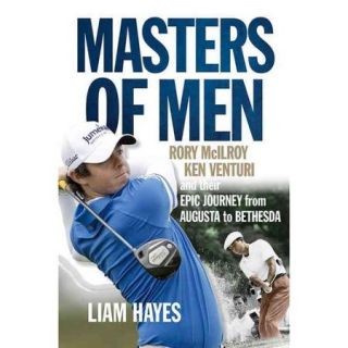 Masters of Men Rory McIlroy, Ken Venturiand Their Epic Journey from Augusta to Bethesda