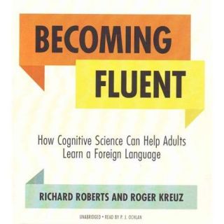 Becoming Fluent How Cognitive Science Can Help Adults Learn a Foreign Language