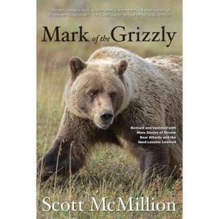 Mark of the Grizzly Revised and Updated wth More Stories of Recent Bear Attacks and the Hard Lessons Learned