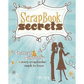 Scrapbook Secrets Shortcuts & Solutions Every Scrapbooker Needs to Know