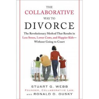 The Collaborative Way to Divorce The Revolutionary Method That Results in Less Stress, Lower Costs, and Happier Kids  without Going to Court