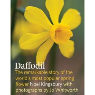 Daffodil The Remarkable Story of the World's Most Popular Spring Flower 9781604693188