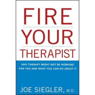 Fire Your Therapist Why Therapy Might Not Be Working for You and What You Can Do About It