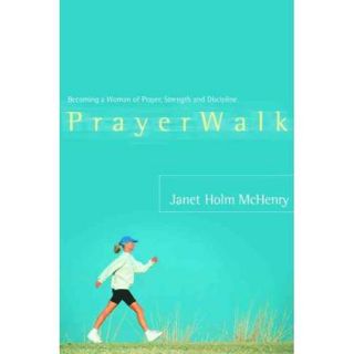 Prayerwalk Becoming a Woman of Prayer, Strength, and Discipline