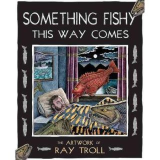 Something Fishy This Way Comes The Artwork of Ray Troll