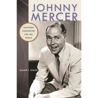Johnny Mercer Southern Songwriter for the World