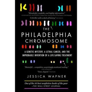 The Philadelphia Chromosome A Genetic Mystery, a Lethal Cancer, and the Improbable Invention of a Lifesaving Treatment
