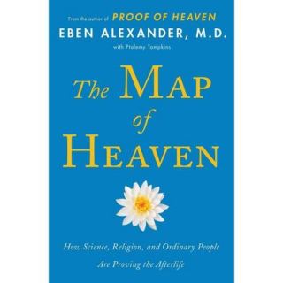 The Map of Heaven How Science, Religion, and Ordinary People Are Proving the Afterlife