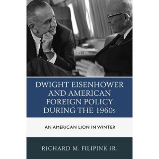 Dwight Eisenhower and American Foreign Policy during the 1960s An American Lion in Winter