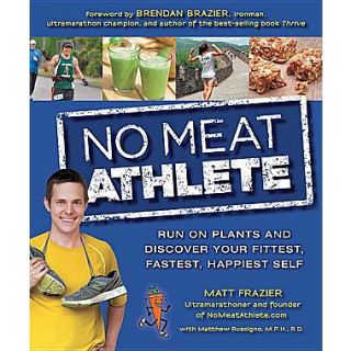 No Meat Athlete Run on Plants and Discover Your Fittest, Fastest, Happiest Self